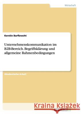 Unternehmenskommunikation im B2B-Bereich. Begriffsklärung und allgemeine Rahmenbedingungen