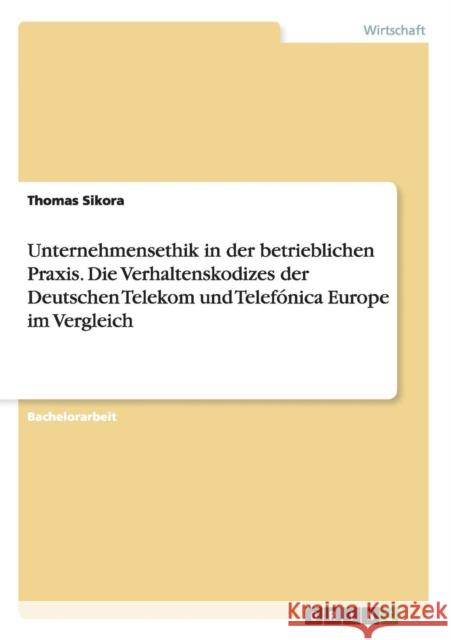 Unternehmensethik in der betrieblichen Praxis. Die Verhaltenskodizes der Deutschen Telekom und Telefónica Europe im Vergleich