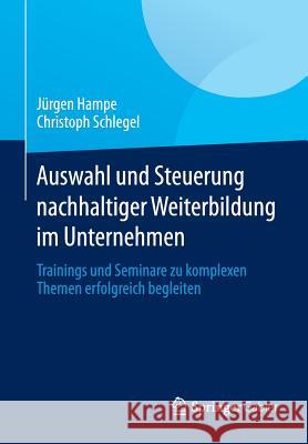 Auswahl Und Steuerung Nachhaltiger Weiterbildung Im Unternehmen: Trainings Und Seminare Zu Komplexen Themen Erfolgreich Begleiten