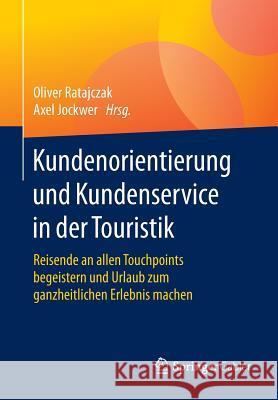 Kundenorientierung Und Kundenservice in Der Touristik: Reisende an Allen Touchpoints Begeistern Und Urlaub Zum Ganzheitlichen Erlebnis Machen