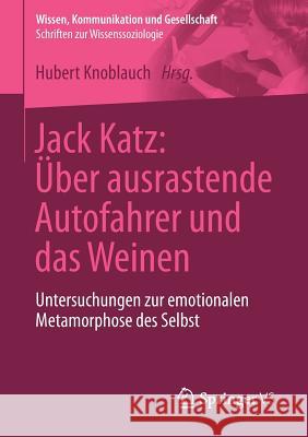 Jack Katz: Über Ausrastende Autofahrer Und Das Weinen: Untersuchungen Zur Emotionalen Metamorphose Des Selbst