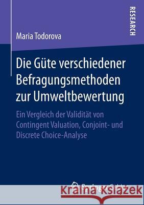 Die Güte Verschiedener Befragungsmethoden Zur Umweltbewertung: Ein Vergleich Der Validität Von Contingent Valuation, Conjoint- Und Discrete Choice-Ana