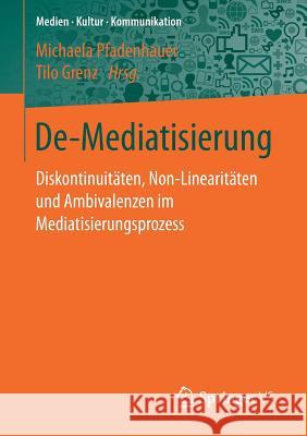 De-Mediatisierung: Diskontinuitäten, Non-Linearitäten Und Ambivalenzen Im Mediatisierungsprozess