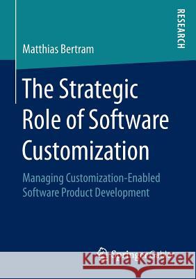 The Strategic Role of Software Customization: Managing Customization-Enabled Software Product Development