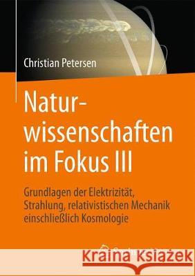 Naturwissenschaften Im Fokus III: Grundlagen Der Elektrizität, Strahlung Und Relativistischen Mechanik, Einschließlich Stellarer Astronomie Und Kosmol