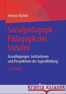 Sozialpädagogik - Pädagogik Des Sozialen: Grundlegungen, Institutionen Und Perspektiven Der Jugendbildung