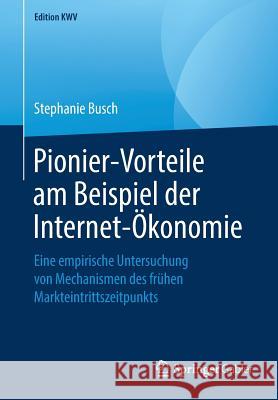 Pionier-Vorteile Am Beispiel Der Internet-Ökonomie: Eine Empirische Untersuchung Von Mechanismen Des Frühen Markteintrittszeitpunkts