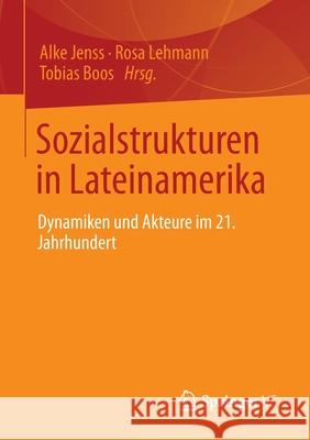 Sozialstrukturen in Lateinamerika: Dynamiken Und Akteure Im 21. Jahrhundert