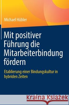 Mit Positiver Führung Die Mitarbeiterbindung Fördern: Etablierung Einer Bindungskultur in Hybriden Zeiten