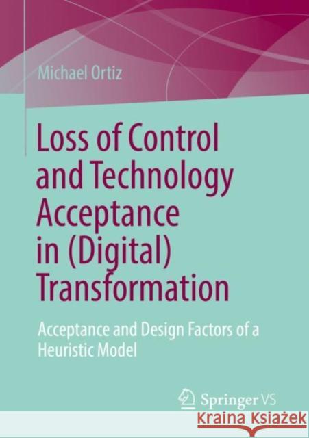 Loss of Control and Technology Acceptance in (Digital) Transformation: Acceptance and Design Factors of a Heuristic Model