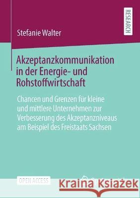 Akzeptanzkommunikation in Der Energie- Und Rohstoffwirtschaft: Chancen Und Grenzen F?r Kleine Und Mittlere Unternehmen Zur Verbesserung Des Akzeptanzn