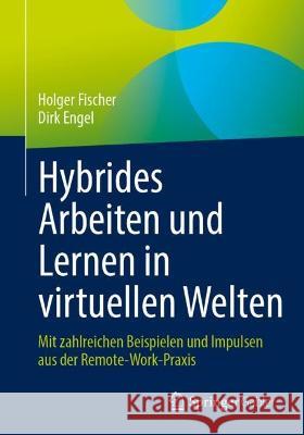 Hybrides Arbeiten Und Lernen in Virtuellen Welten: Mit Zahlreichen Beispielen Und Impulsen Aus Der Remote-Work-Praxis