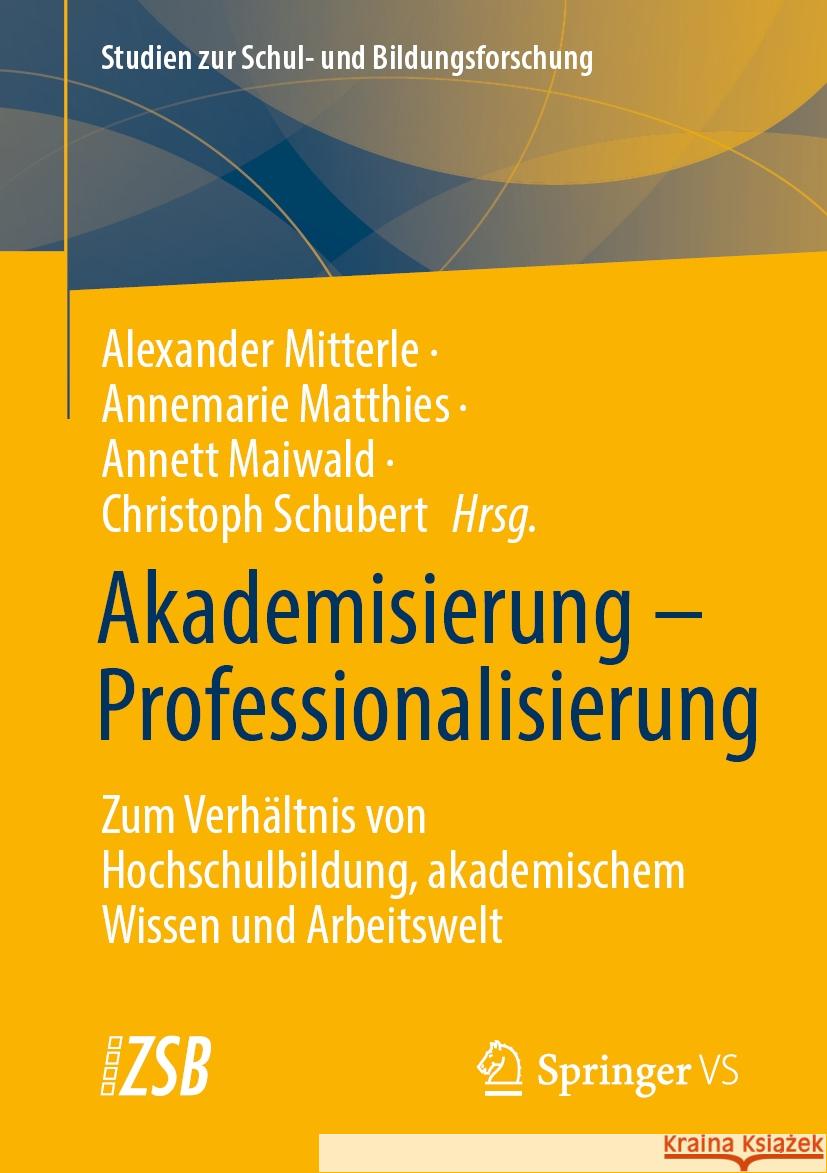 Akademisierung - Professionalisierung: Zum Verh?ltnis Von Hochschulbildung, Akademischem Wissen Und Arbeitswelt