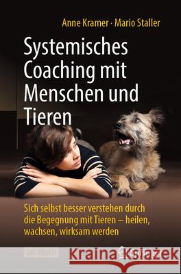 Systemisches Coaching Mit Menschen Und Tieren: Sich Selbst Besser Verstehen Durch Die Begegnung Mit Tieren - Heilen, Wachsen, Wirksam Werden