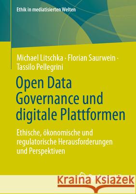 Open Data Governance: Fallstudien Zur Ethik, ?konomie Und Politik Offener Daten F?r Digitale Plattformen