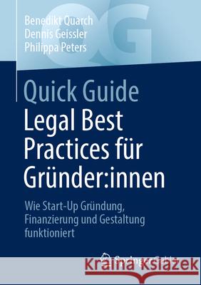Quick Guide Legal Best Practices F?r Gr?nder: Innen: Wie Start-Up Gr?ndung, Finanzierung Und Gestaltung Funktioniert