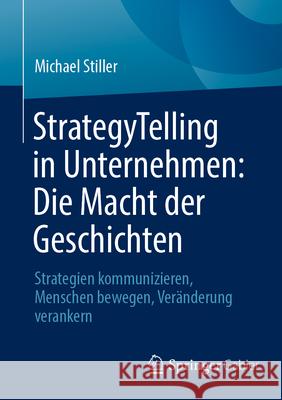 Strategytelling in Unternehmen: Die Macht Der Geschichten: Strategien Kommunizieren, Menschen Bewegen, Ver?nderung Verankern
