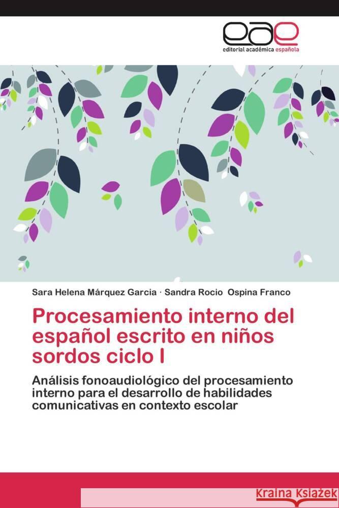 Procesamiento interno del español escrito en niños sordos ciclo I : Análisis fonoaudiológico del procesamiento interno para el desarrollo de habilidades comunicativas en contexto escolar