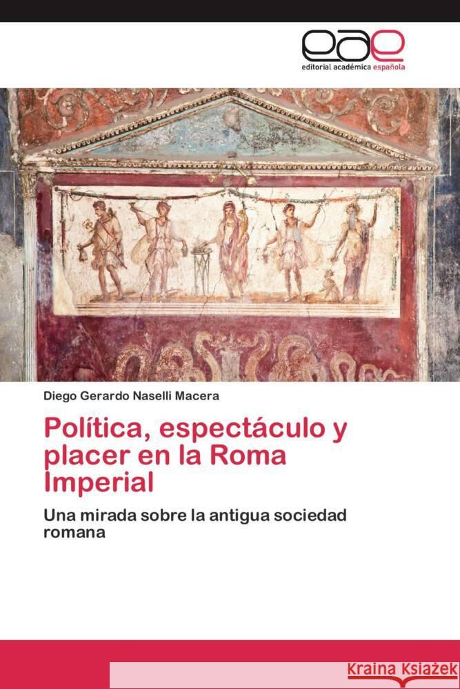 Política, espectáculo y placer en la Roma Imperial : Una mirada sobre la antigua sociedad romana
