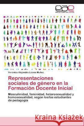 Representaciones sociales de género en la Formación Docente Inicial : Masculinidad, feminidad, heterosexualidad y homosexualidad, según los/las estudiantes de pedagogía