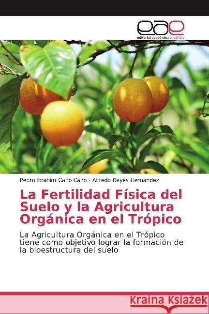 La Fertilidad Física del Suelo y la Agricultura Orgánica en el Trópico : La Agricultura Orgánica en el Trópico tiene como objetivo lograr la formación de la bioestructura del suelo