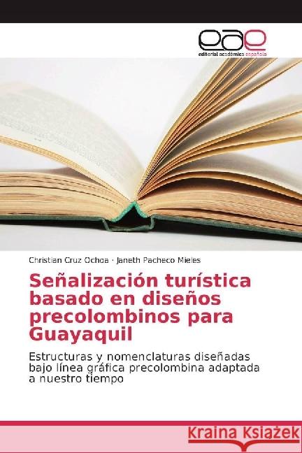 Señalización turística basado en diseños precolombinos para Guayaquil : Estructuras y nomenclaturas diseñadas bajo línea gráfica precolombina adaptada a nuestro tiempo