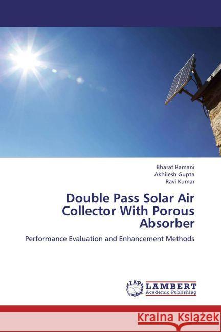 Double Pass Solar Air Collector With Porous Absorber : Performance Evaluation and Enhancement Methods