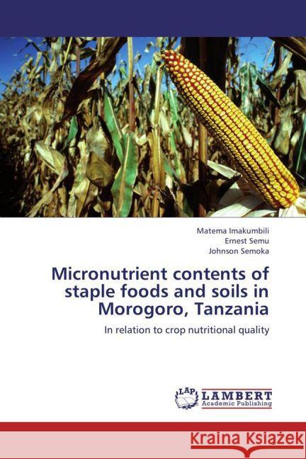 Micronutrient contents of staple foods and soils in Morogoro, Tanzania : In relation to crop nutritional quality