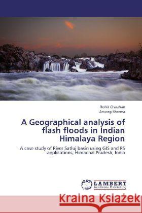 A Geographical analysis of flash floods in Indian Himalaya Region : A case study of River Satluj basin using GIS and RS applications, Himachal Pradesh, India