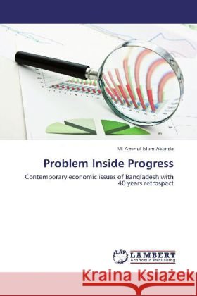 Problem Inside Progress : Contemporary economic issues of Bangladesh with 40 years retrospect