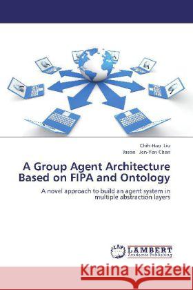 A Group Agent Architecture Based on FIPA and Ontology : A novel approach to build an agent system in multiple abstraction layers