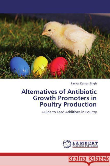 Alternatives of Antibiotic Growth Promoters in Poultry Production : Guide to Feed Additives in Poultry