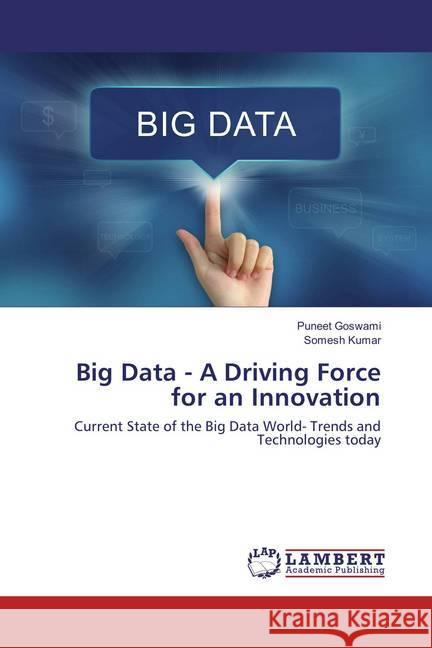 Big Data - A Driving Force for an Innovation : Current State of the Big Data World- Trends and Technologies today