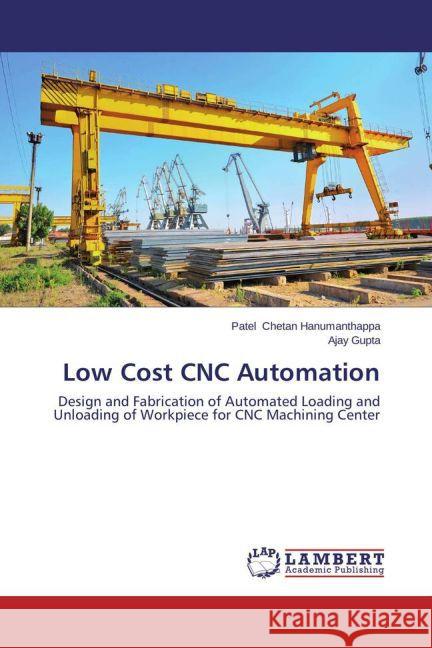 Low Cost CNC Automation : Design and Fabrication of Automated Loading and Unloading of Workpiece for CNC Machining Center