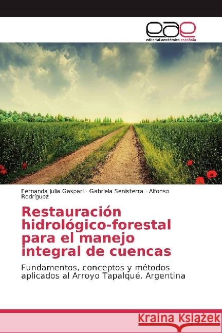 Restauración hidrológico-forestal para el manejo integral de cuencas : Fundamentos, conceptos y métodos aplicados al Arroyo Tapalqué. Argentina