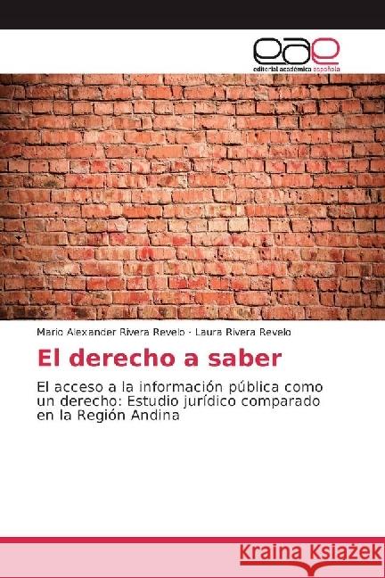 El derecho a saber : El acceso a la información pública como un derecho: Estudio jurídico comparado en la Región Andina