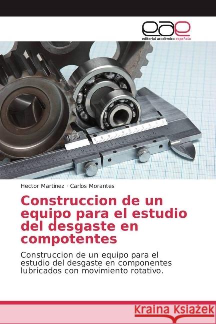 Construcción de un equipo para el estudio del desgaste en componentes : Construccion de un equipo para el estudio del desgaste en componentes lubricados con movimiento rotativo.