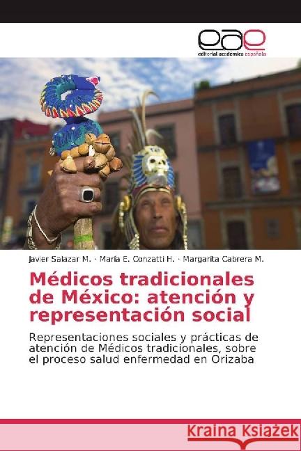 Médicos tradicionales de México: atención y representación social : Representaciones sociales y prácticas de atención de Médicos tradicionales, sobre el proceso salud enfermedad en Orizaba