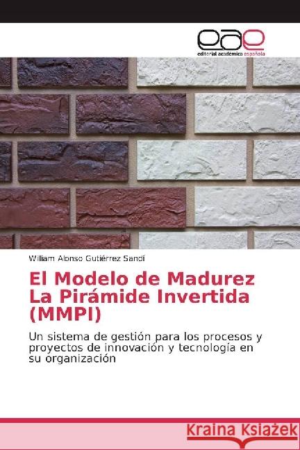 El Modelo de Madurez La Pirámide Invertida (MMPI) : Un sistema de gestión para los procesos y proyectos de innovación y tecnología en su organización