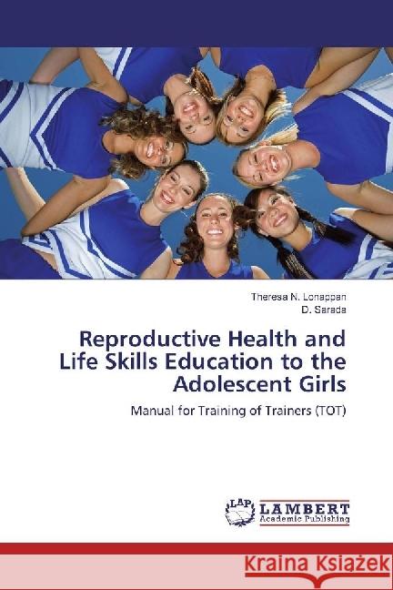 Reproductive Health and Life Skills Education to the Adolescent Girls : Manual for Training of Trainers (TOT)
