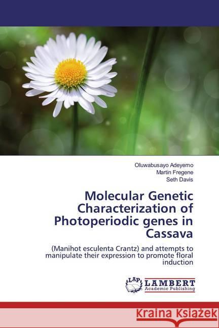 Molecular Genetic Characterization of Photoperiodic genes in Cassava : (Manihot esculenta Crantz) and attempts to manipulate their expression to promote floral induction