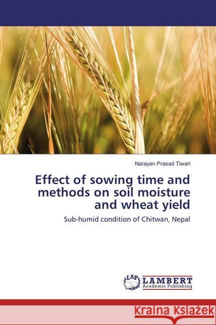 Effect of sowing time and methods on soil moisture and wheat yield : Sub-humid condition of Chitwan, Nepal