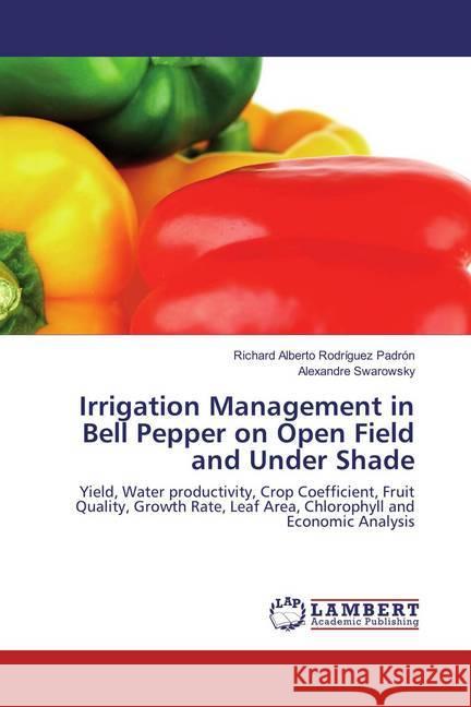 Irrigation Management in Bell Pepper on Open Field and Under Shade : Yield, Water productivity, Crop Coefficient, Fruit Quality, Growth Rate, Leaf Area, Chlorophyll and Economic Analysis