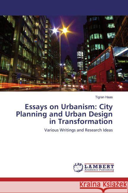 Essays on Urbanism: City Planning and Urban Design in Transformation : Various Writings and Research Ideas