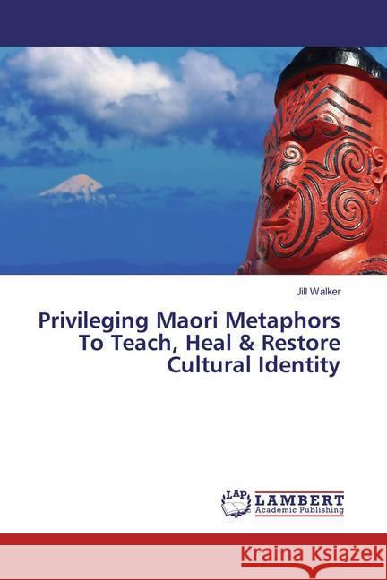 Privileging Maori Metaphors To Teach, Heal & Restore Cultural Identity