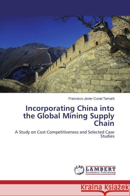 Incorporating China into the Global Mining Supply Chain : A Study on Cost Competitiveness and Selected Case Studies