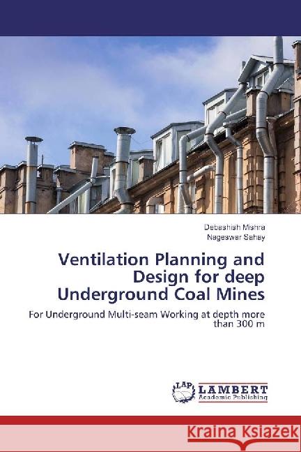 Ventilation Planning and Design for deep Underground Coal Mines : For Underground Multi-seam Working at depth more than 300 m