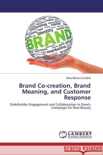 Brand Co-creation, Brand Meaning, and Customer Response : Stakeholder Engagement and Collaboration in Dove's Campaign for Real Beauty