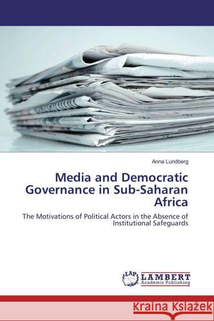 Media and Democratic Governance in Sub-Saharan Africa : The Motivations of Political Actors in the Absence of Institutional Safeguards