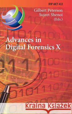 Advances in Digital Forensics X: 10th IFIP WG 11.9 International Conference, Vienna, Austria, January 8-10, 2014, Revised Selected Papers